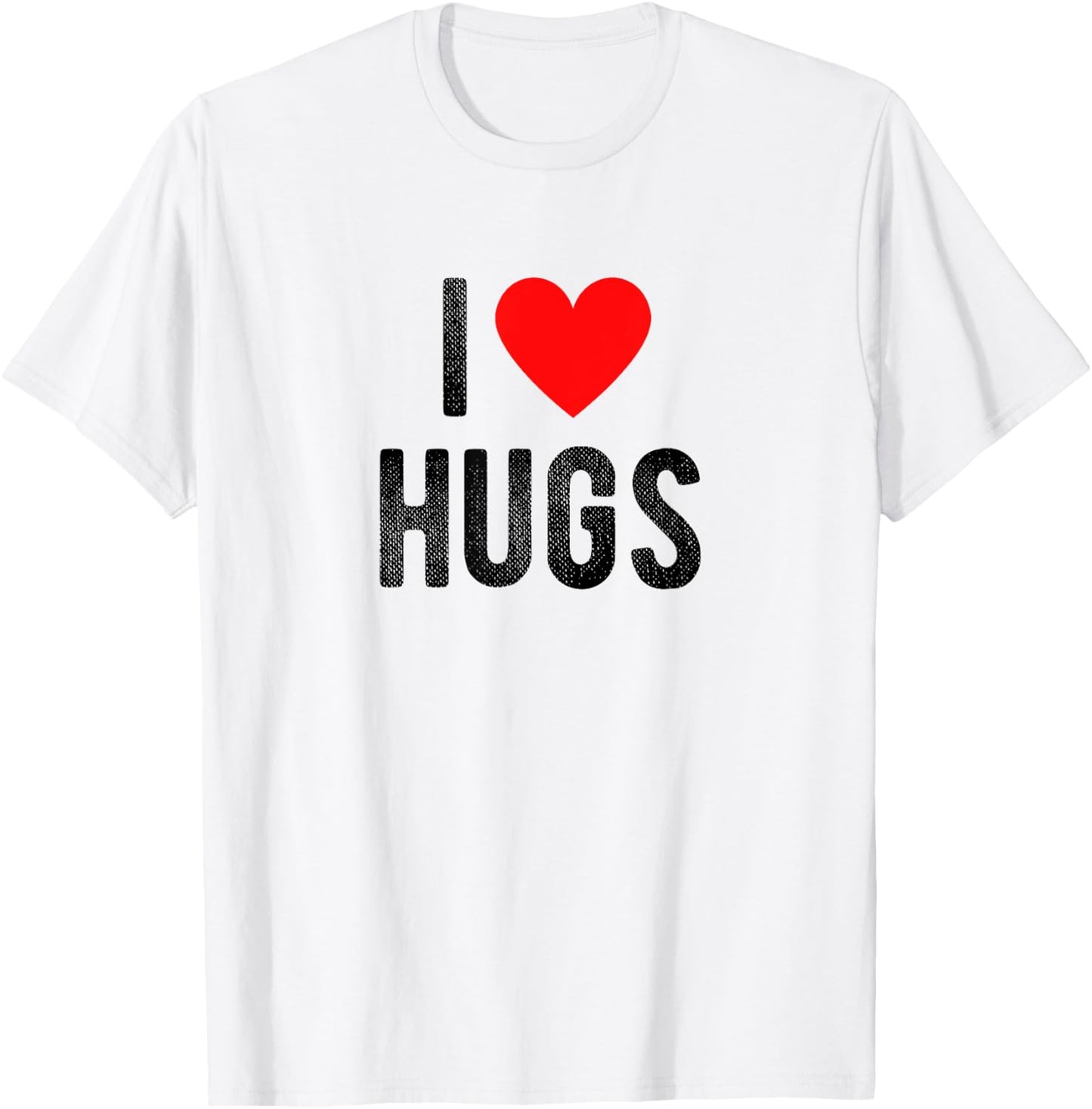I Love Hugs Funny Saying Quote I Heart Hugs T-Shirt - T-Shirt | White