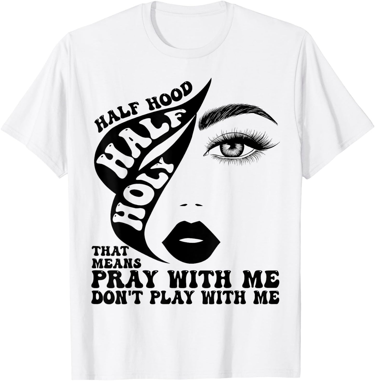 Half Hood Half Holy That Means Pray With Me Funny T-Shirt - T-Shirt | White