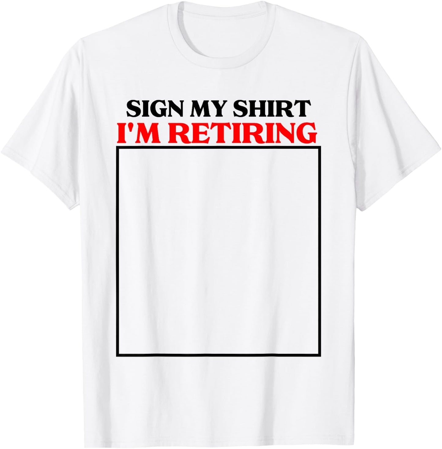 sign my shirt I'm retiring retirement last day at work T-Shirt - T-Shirt | White