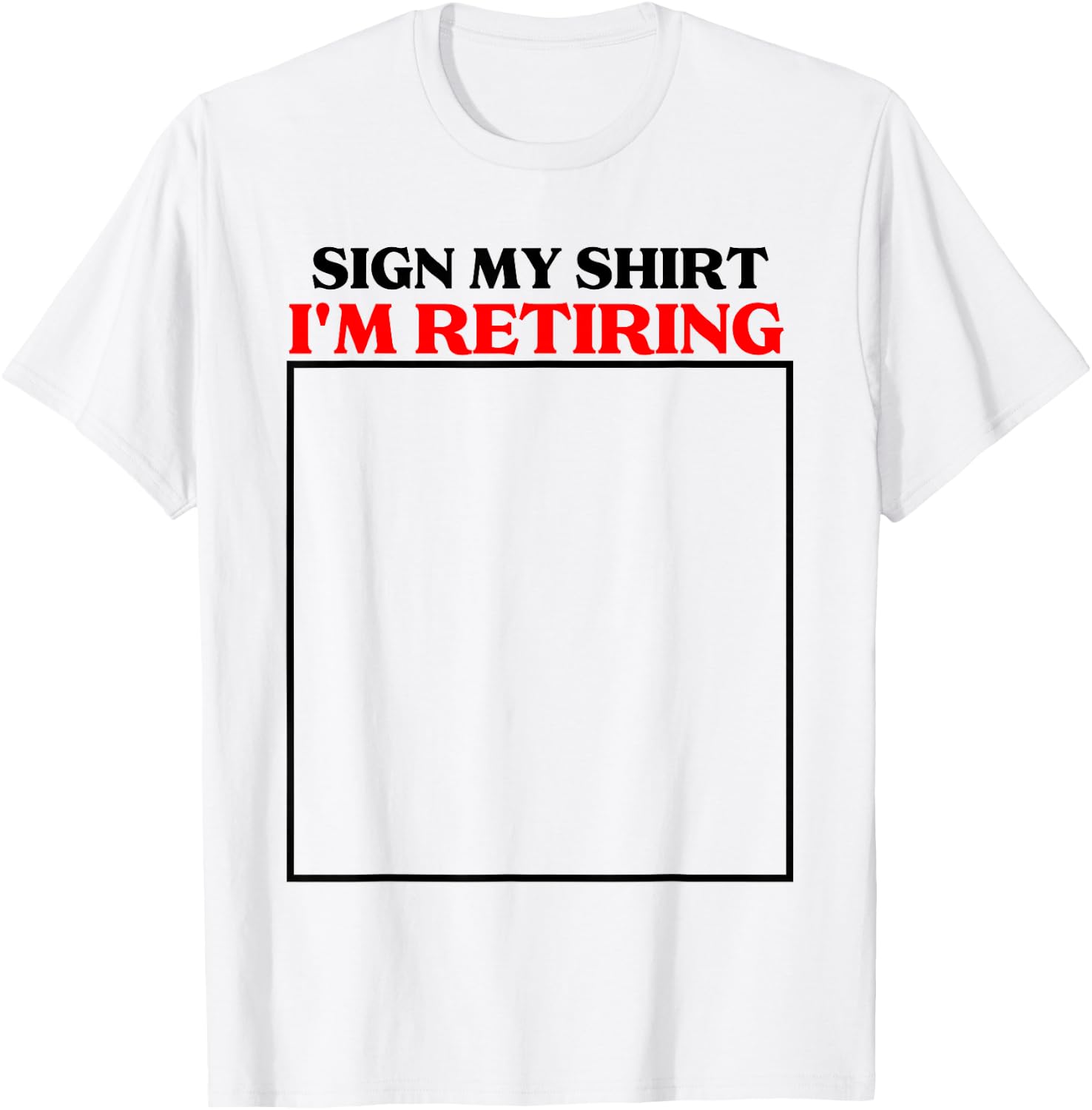 sign my shirt I'm retiring retirement last day at work T-Shirt - T-Shirt | White