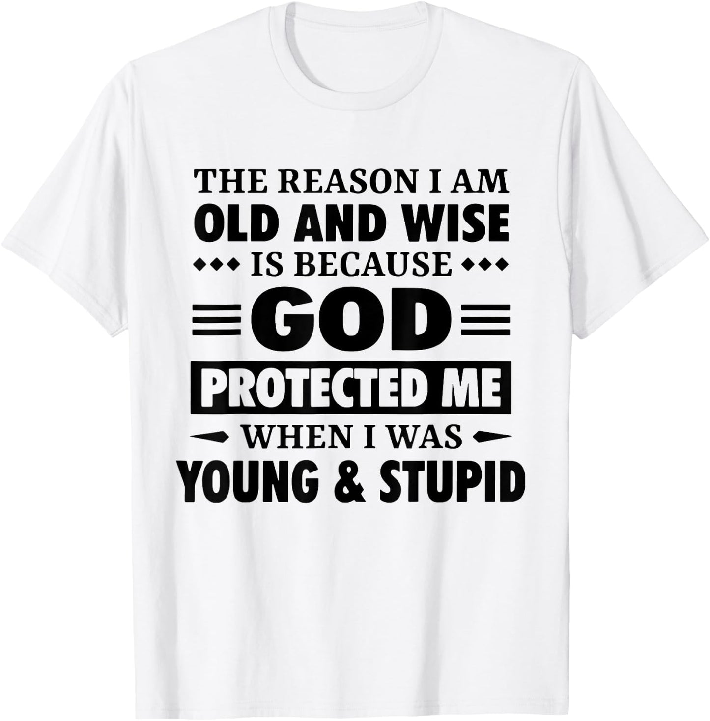 The Reason I Am Old Wise Is Because God Protected Me When T-Shirt - T-Shirt | White