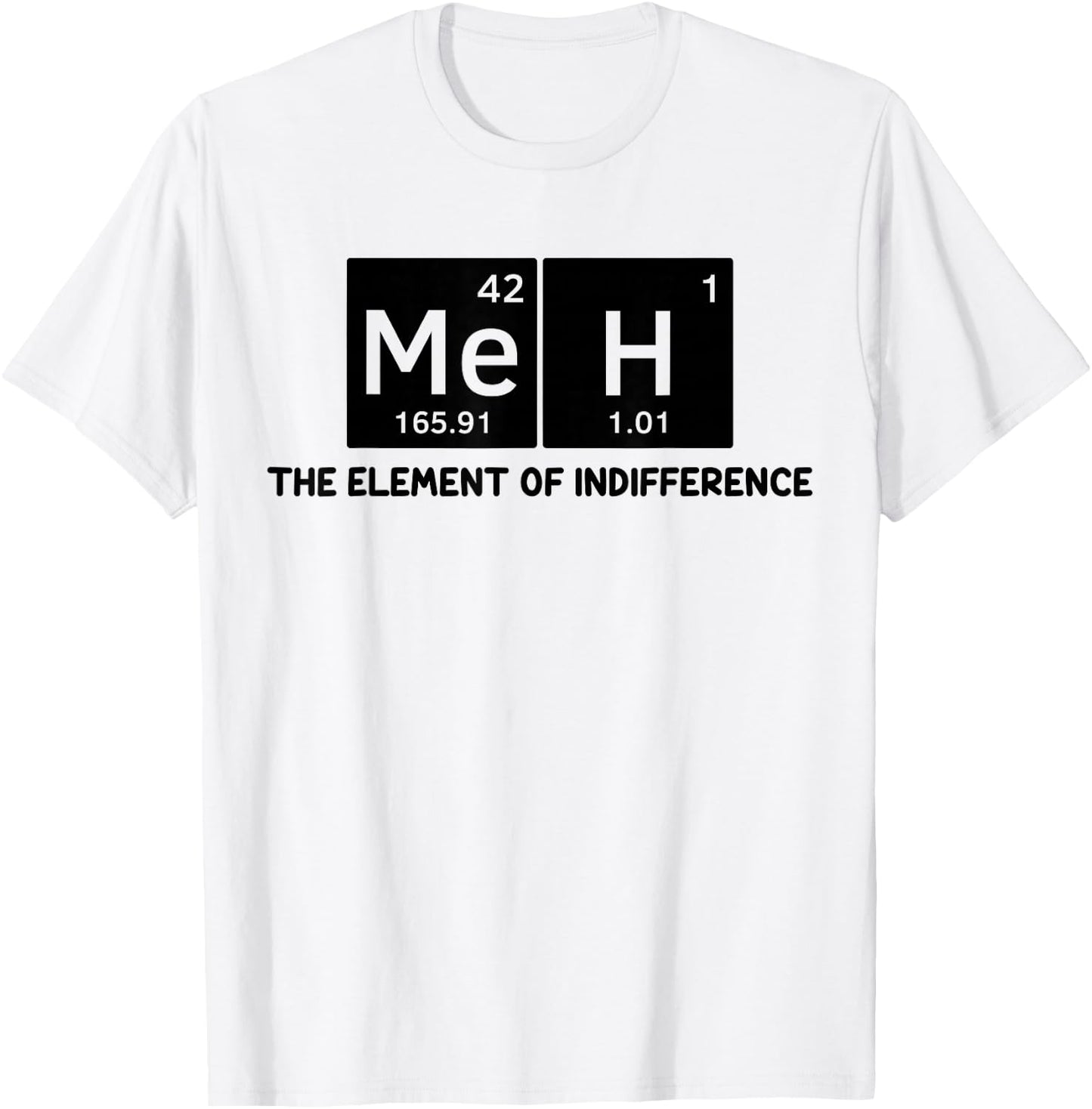 Meh The Element of Indifference Fun Humor Chemistry Teacher T-Shirt - T-Shirt | White