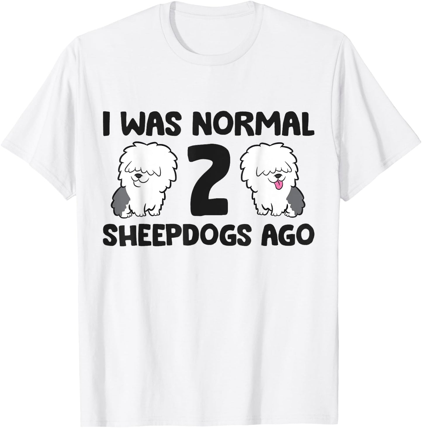 I Was Normal 2 Sheepdog Dogs Old English Sheepdog Women Girls Kids T-Shirt - T-Shirt | White