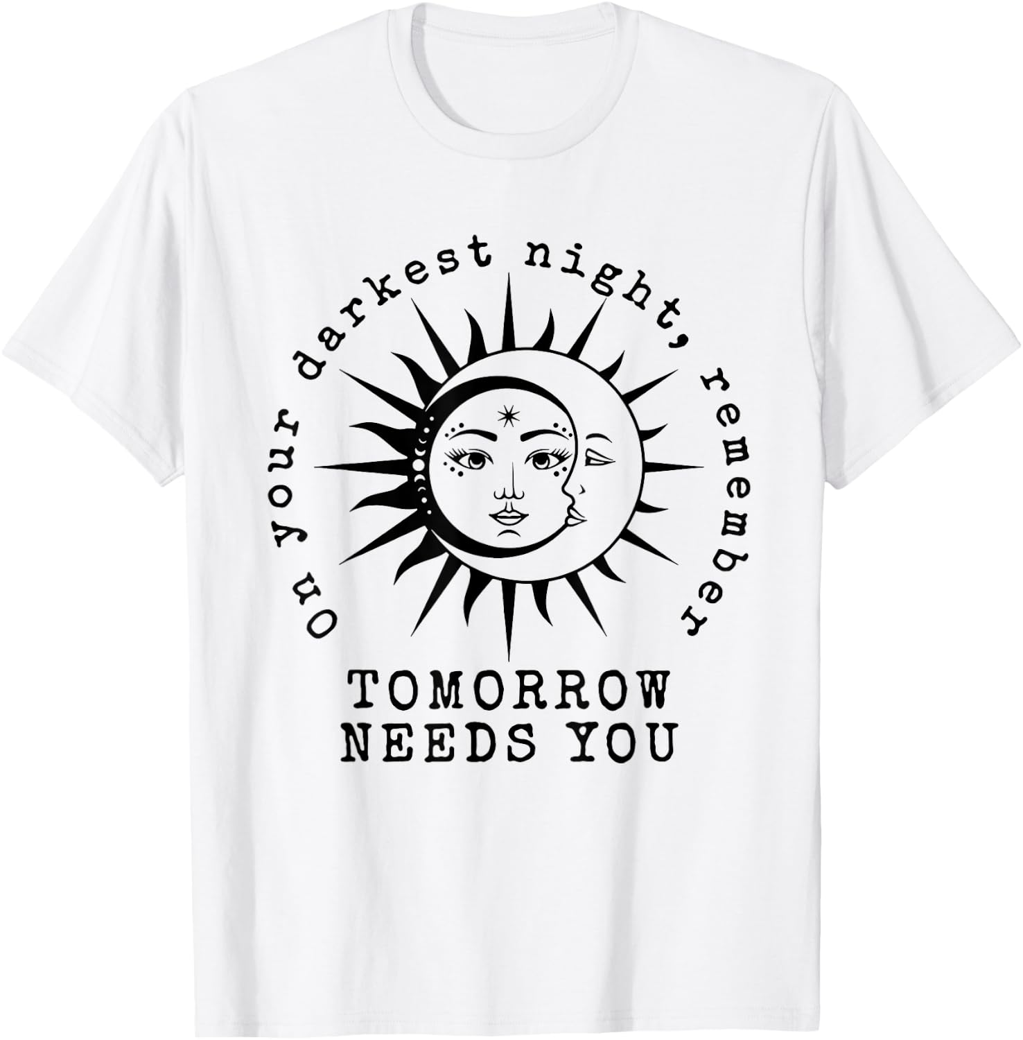 On Your Darkest Night Remember Tomorrow Needs You T-Shirt - T-Shirt | White