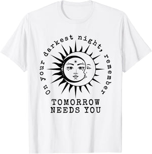 On Your Darkest Night Remember Tomorrow Needs You T-Shirt - T-Shirt | White