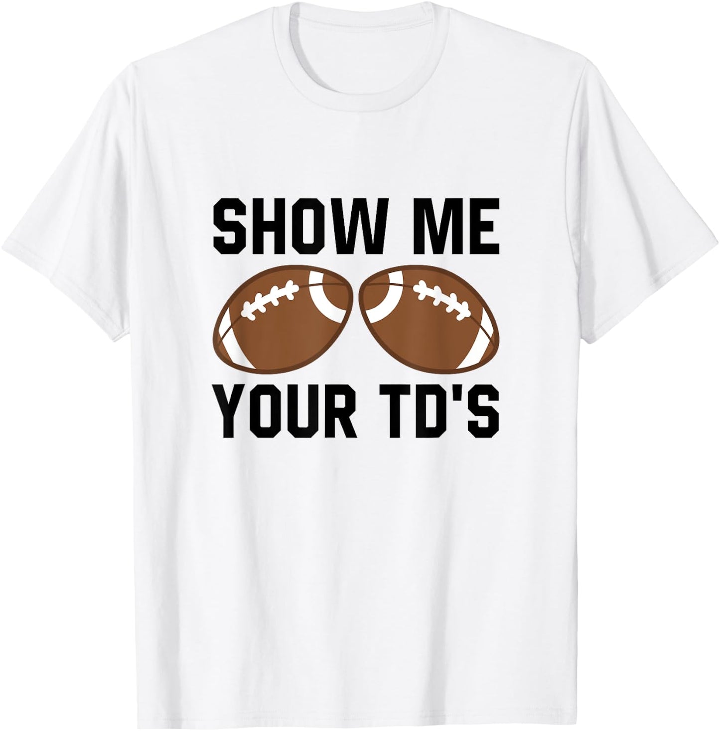 Show me your TDs Funny Fantasy Football Touch Down T-Shirt - T-Shirt | White