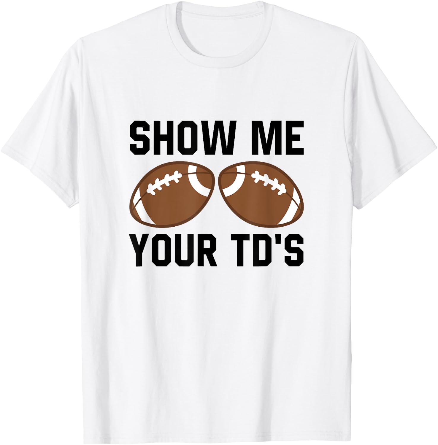 Show me your TDs Funny Fantasy Football Touch Down T-Shirt - T-Shirt | White