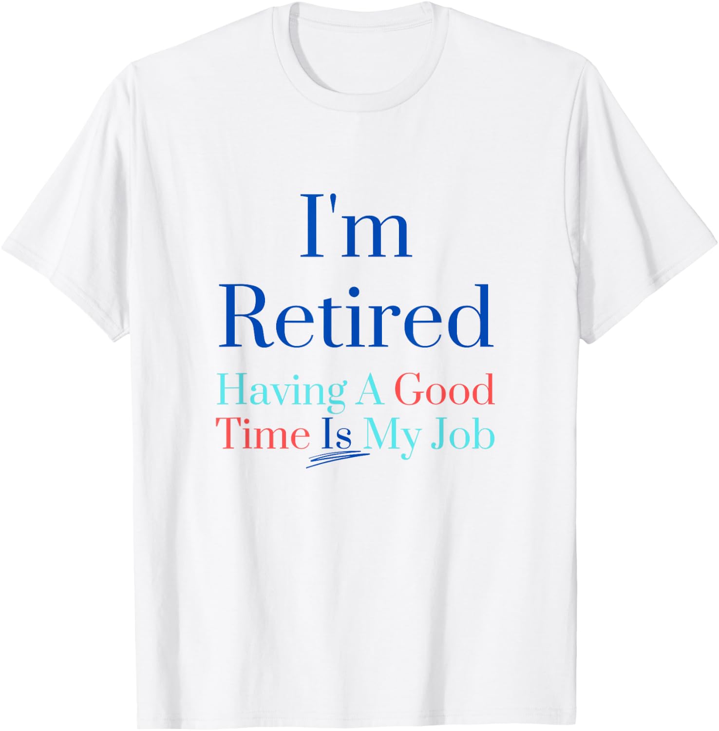 I'm retired and having a good time is my job T-Shirt - T-Shirt | White