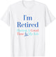 I'm retired and having a good time is my job T-Shirt - T-Shirt | White