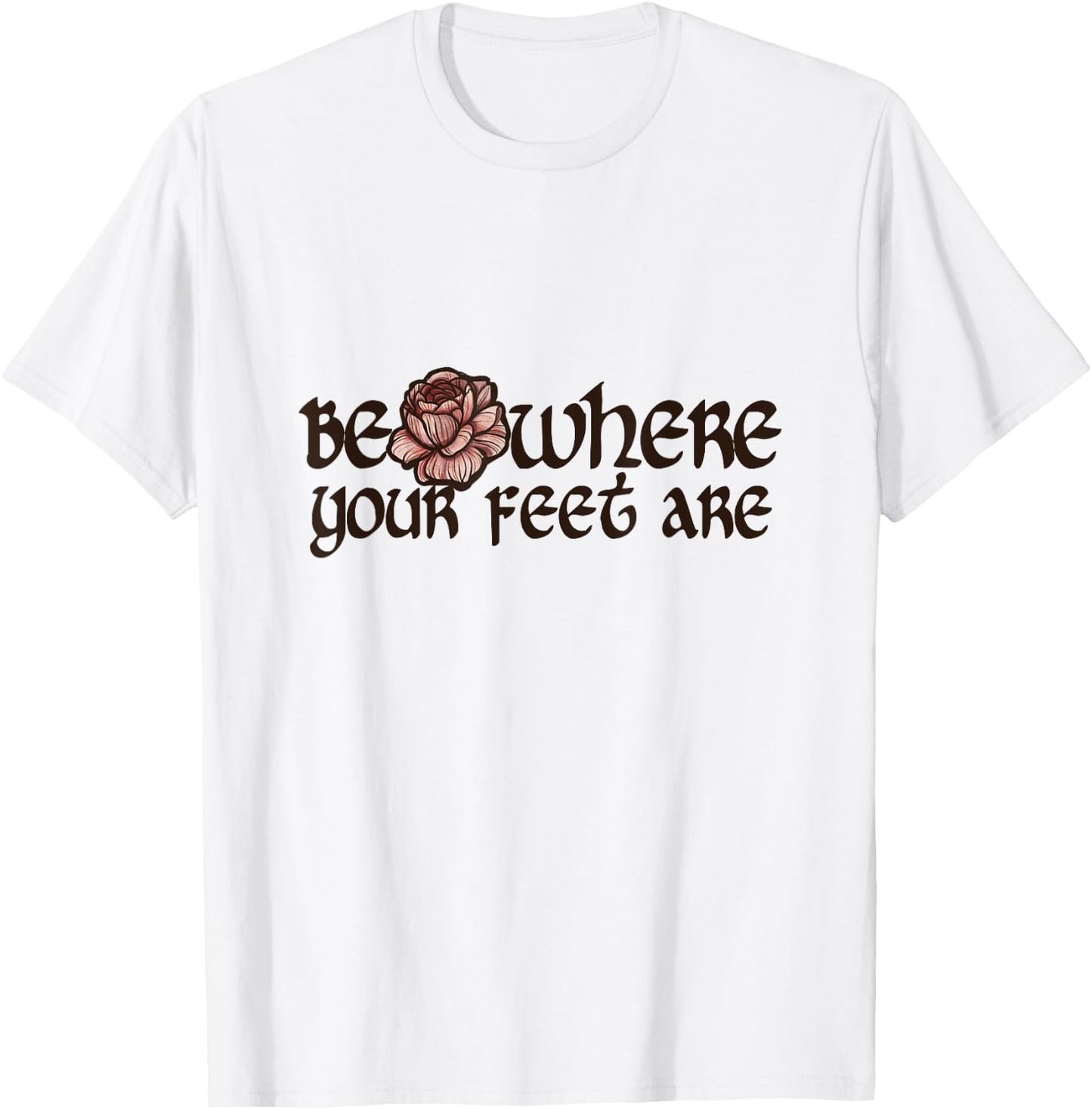 Be where your feet are T-Shirt - T-Shirt | White