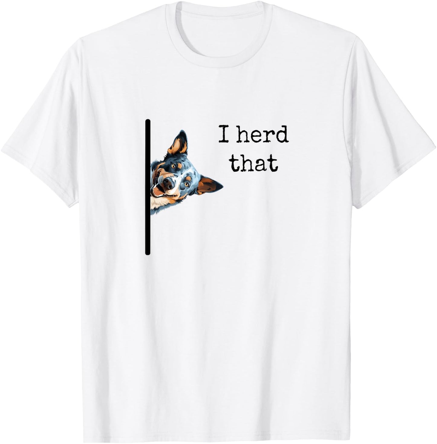 Australian Cattle Dog Owner, Funny I Herd That Blue Heeler Men Women Girls Kids T-Shirt - T-Shirt | White