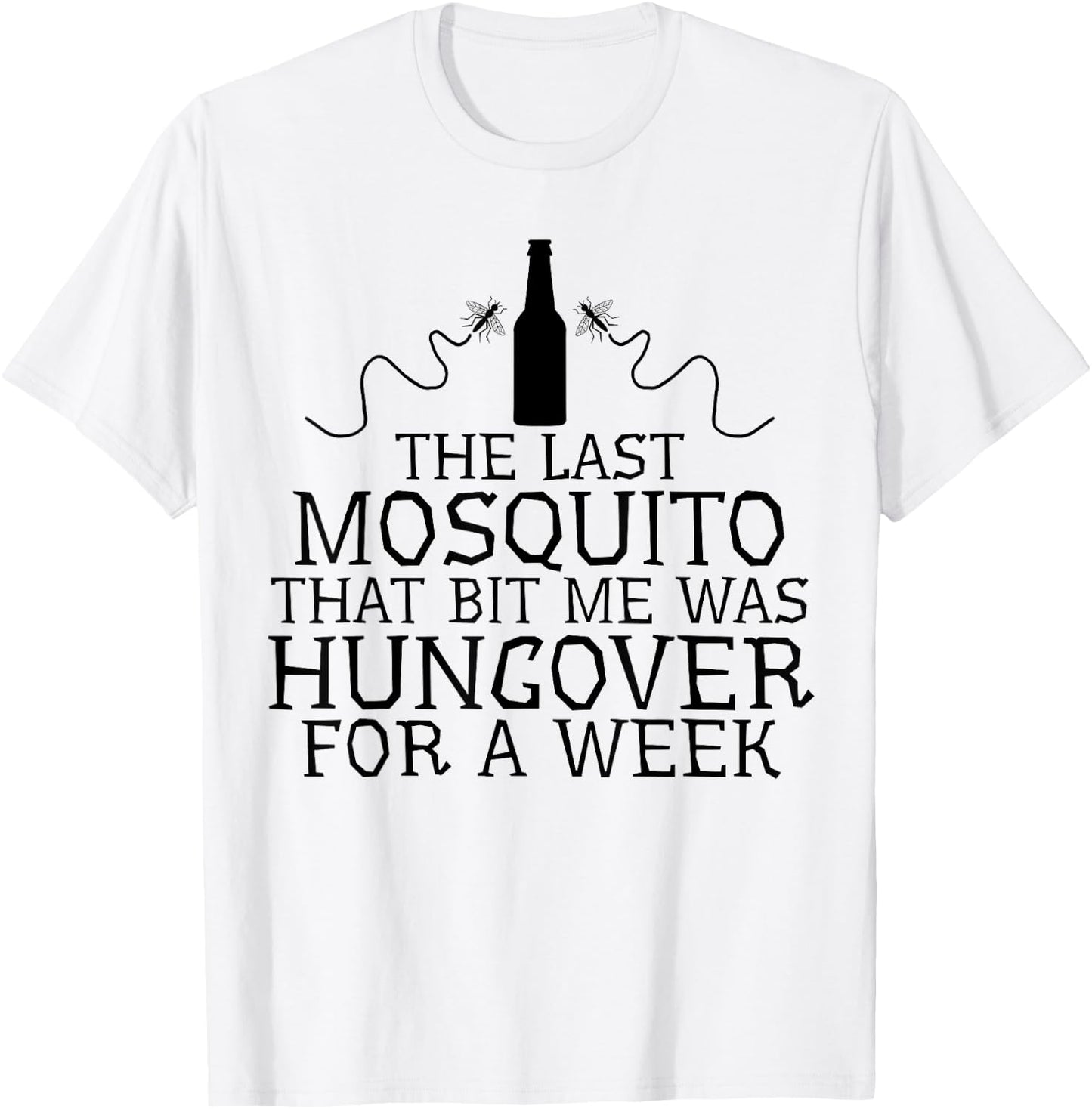 The Last Mosquito That Bit Me Was Hungover For A Week Beer T-Shirt - T-Shirt | White