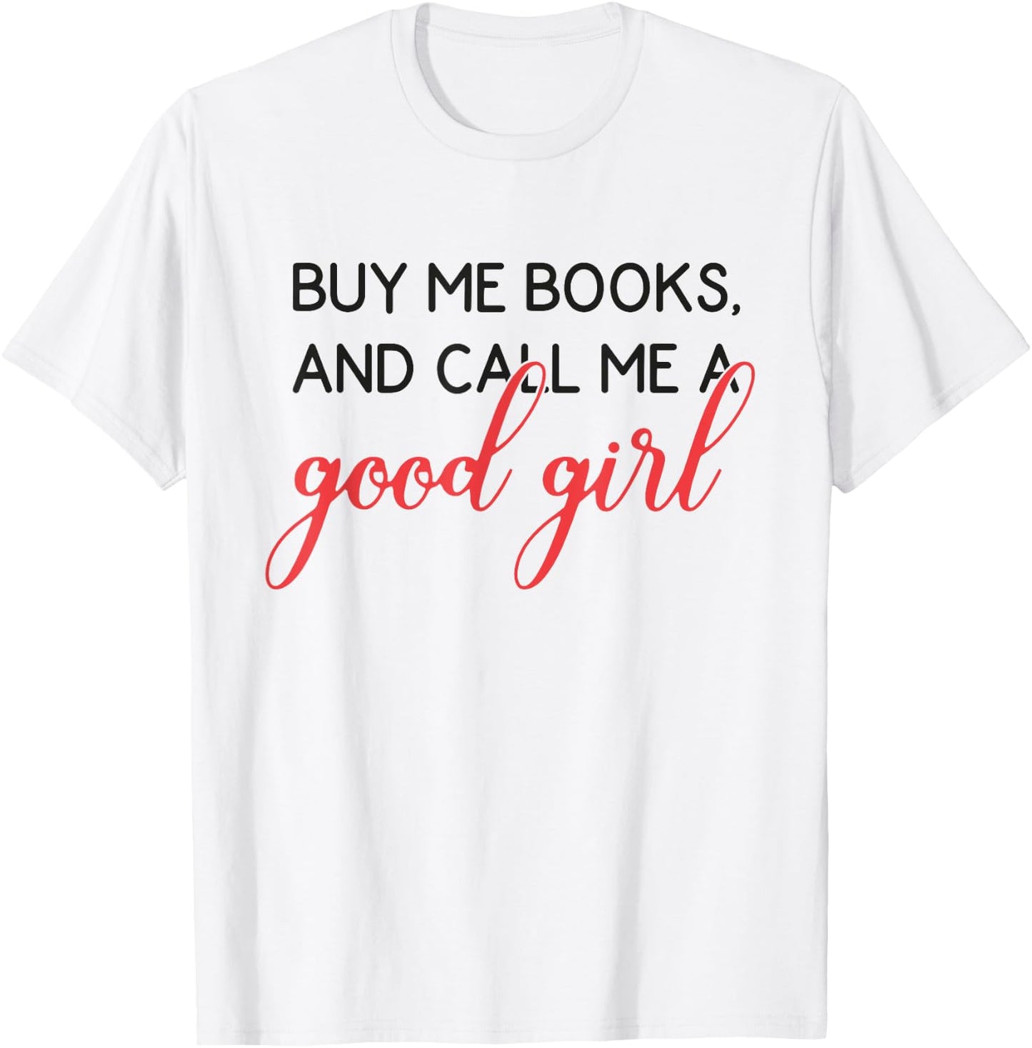 Buy Me Books And Call Me A Good Girl Funny Book Lover T-Shirt - T-Shirt | White