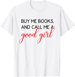 Buy Me Books And Call Me A Good Girl Funny Book Lover T-Shirt - T-Shirt | White