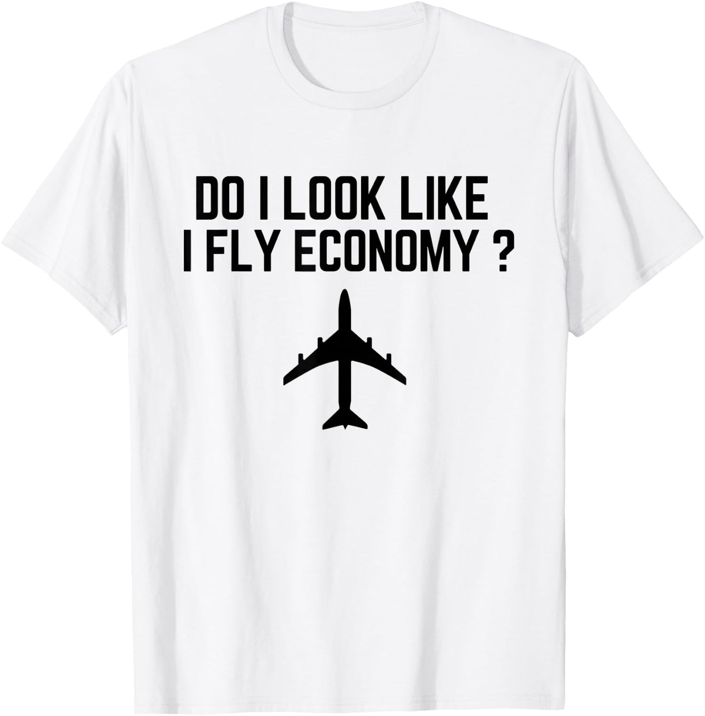 Do I Look Like I Fly Economy ? Funny First Class Traveling T-Shirt - T-Shirt | White