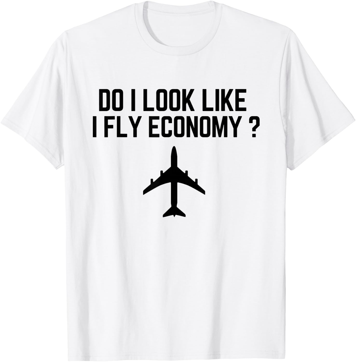 Do I Look Like I Fly Economy ? Funny First Class Traveling T-Shirt - T-Shirt | White