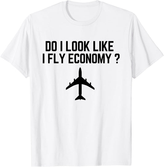Do I Look Like I Fly Economy ? Funny First Class Traveling T-Shirt - T-Shirt | White