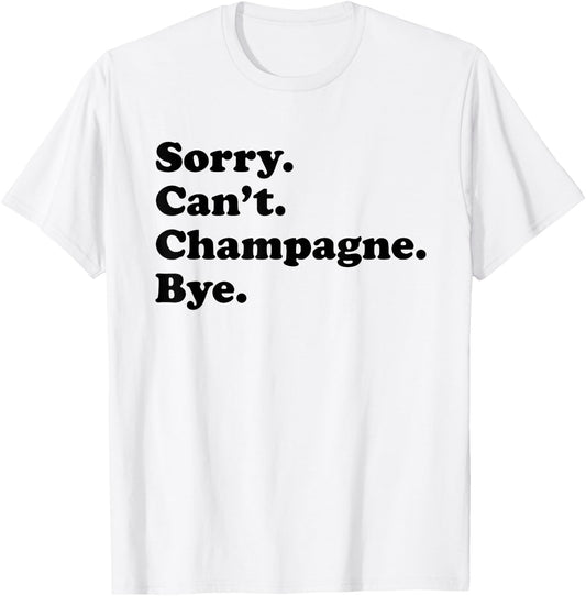 Sorry Can't Bye - Funny Champagne T-Shirt - T-Shirt | White