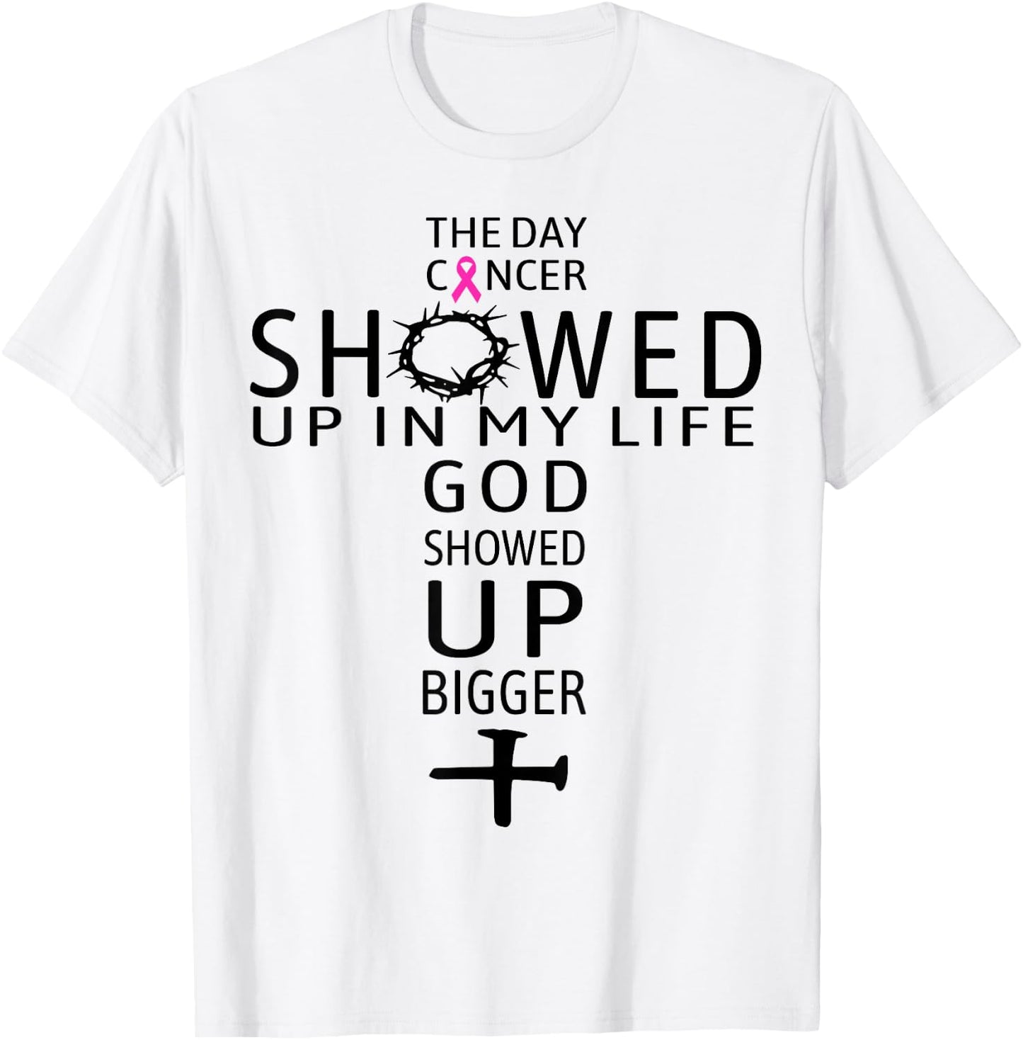 The Day Cancer Showed Up In My Life God Showed Up Bigger T-Shirt - T-Shirt | White