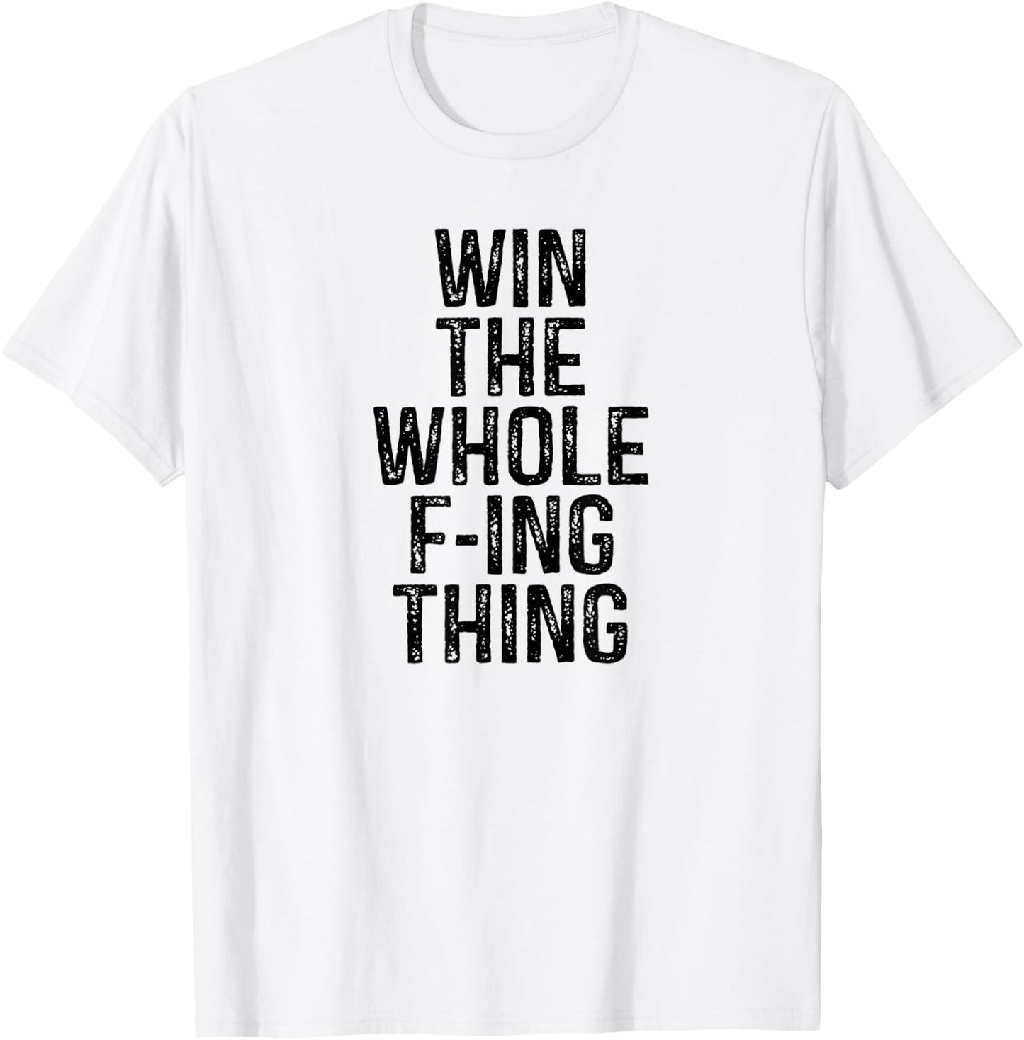 Win the Whole Fing Thing F-ing Thing Humor T-Shirt - T-Shirt | White