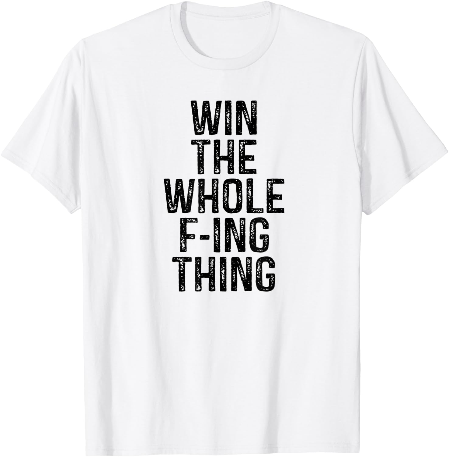Win the Whole Fing Thing F-ing Thing Humor T-Shirt - T-Shirt | White