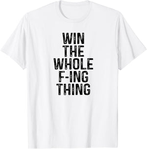 Win the Whole Fing Thing F-ing Thing Humor T-Shirt - T-Shirt | White
