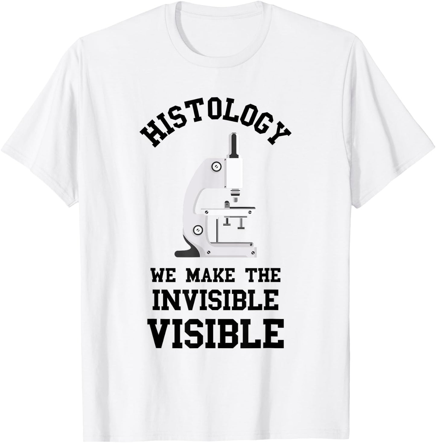 Histology We Make Invisible Visible Histologic Technician T-Shirt - T-Shirt | White