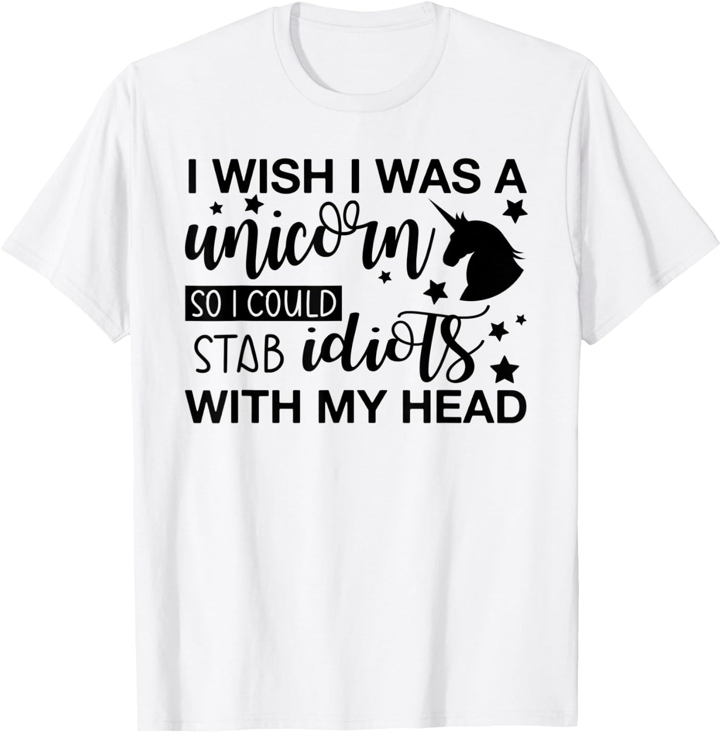 I Wish I Was A Unicorn So I Could Stab Idiots T-Shirt - T-Shirt | White