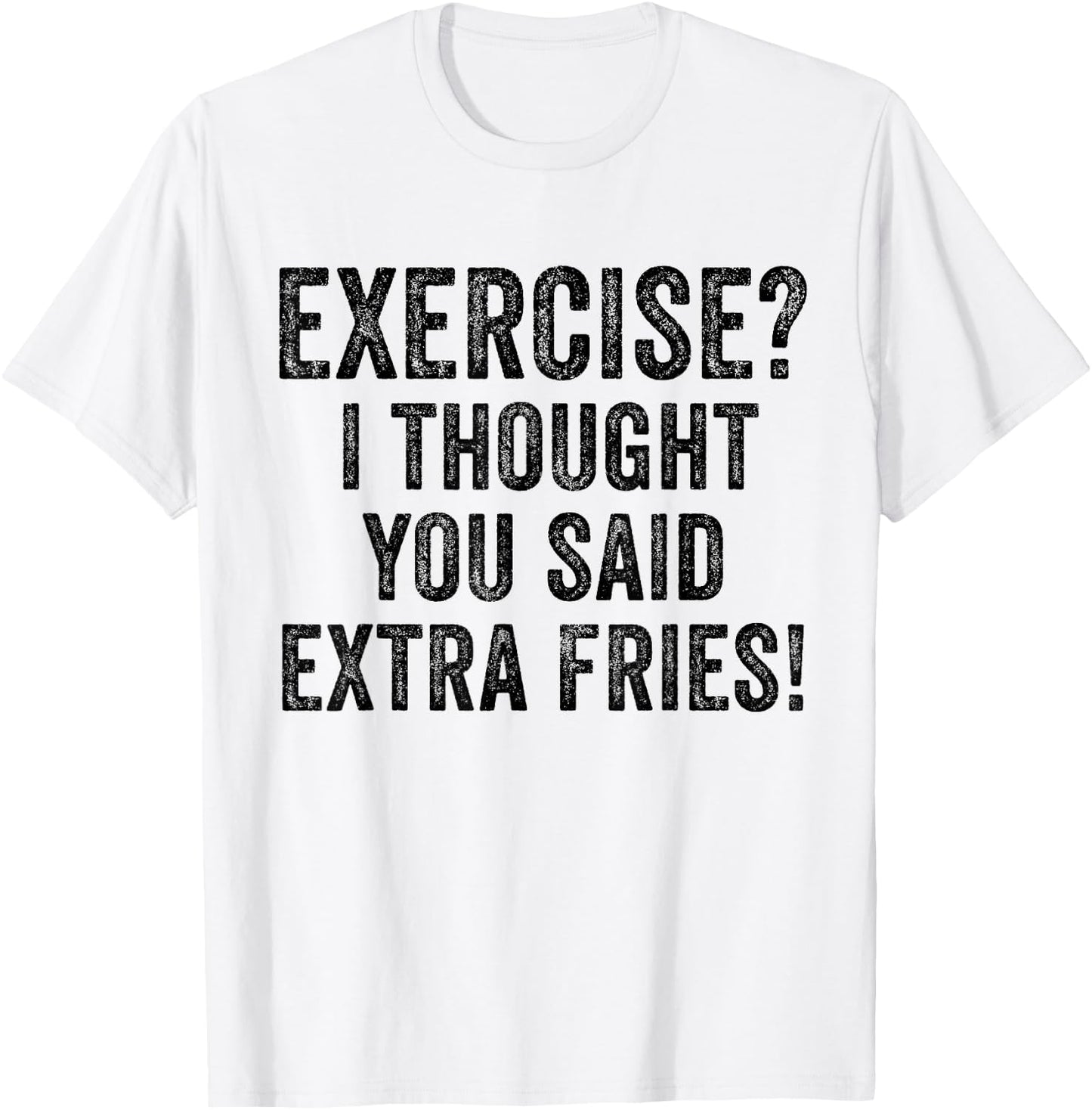 Exercise I Thought You Said Extra Fries Funny Workout Gym T-Shirt - T-Shirt | White