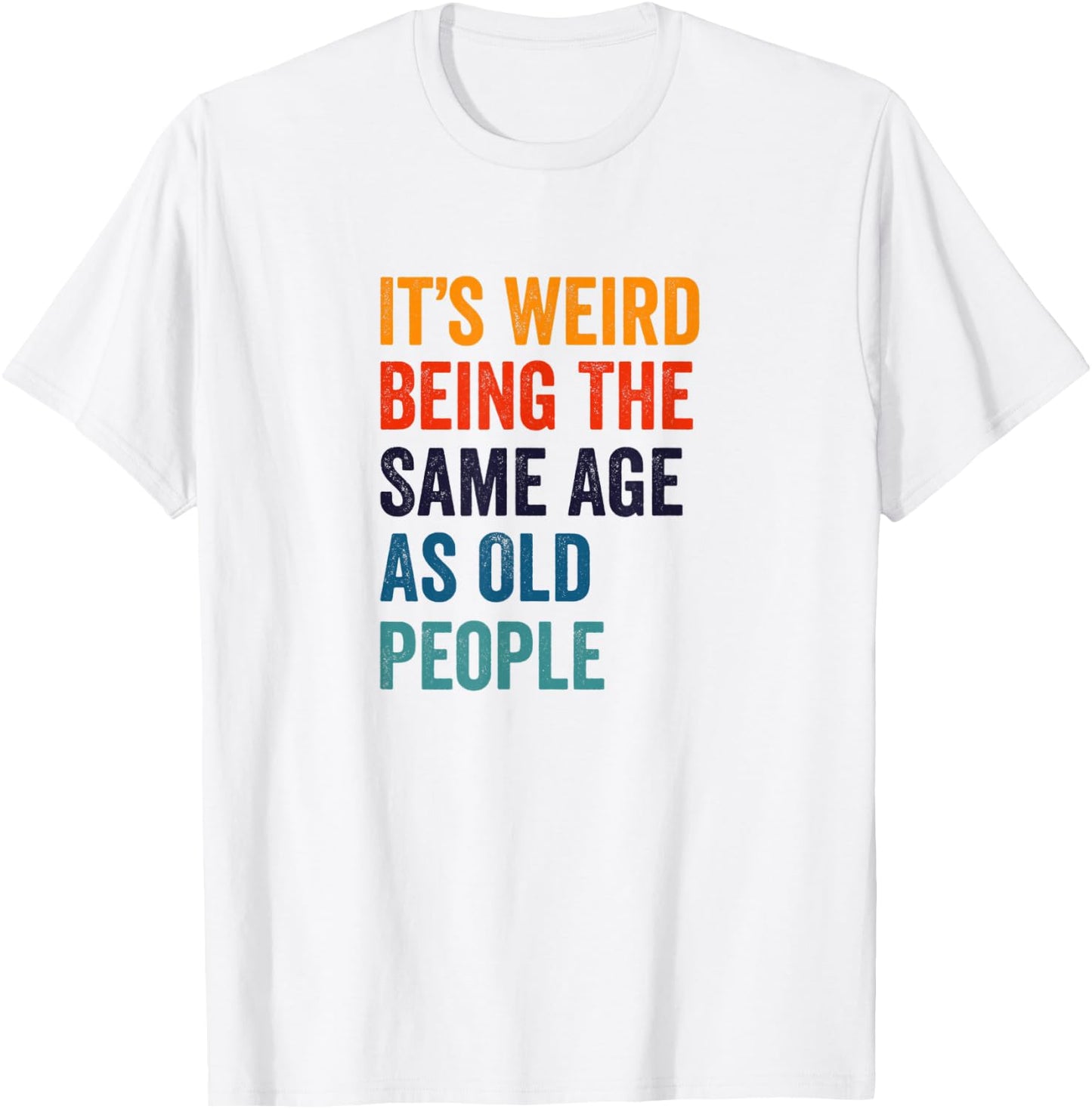 It's Weird Being The Same Age As Old People T-Shirt - T-Shirt | White