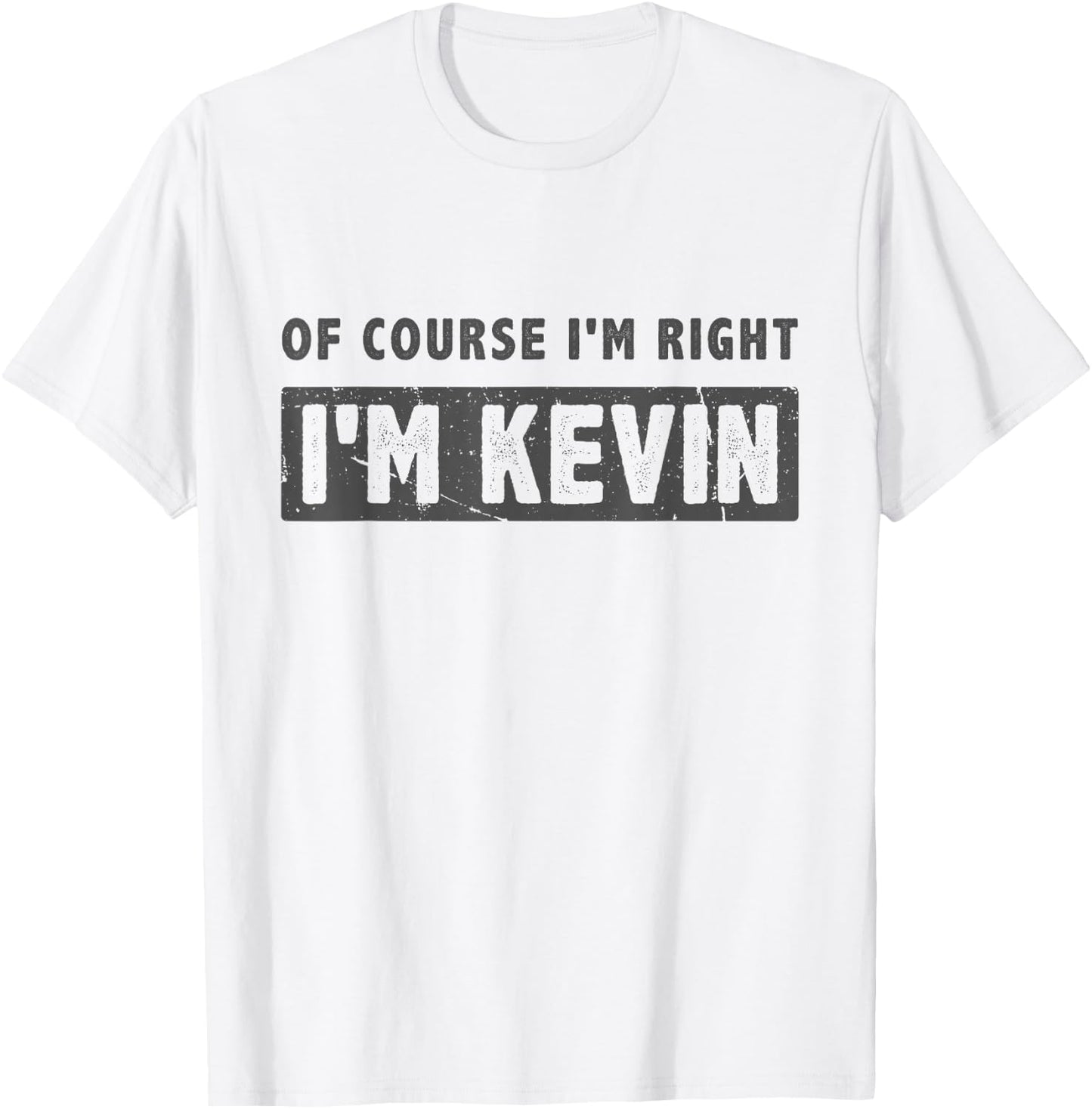 of Course I'm Right I'm Kevin - Funny Kevin Name Gift T-Shirt - T-Shirt | White