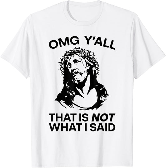 OMG Y'all That Is Not What I Said Funny Jesus T-Shirt - T-Shirt | White