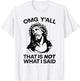 OMG Y'all That Is Not What I Said Funny Jesus T-Shirt - T-Shirt | White