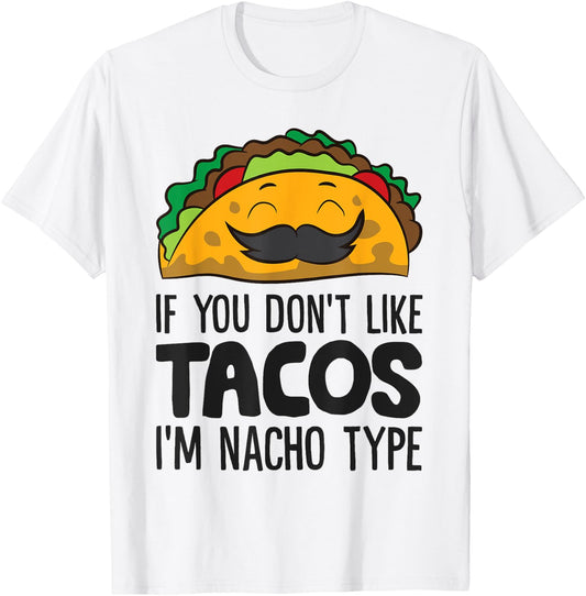 Taco Mexican Food If You Don't Like Tacos I'm Nacho Type T-Shirt - T-Shirt | White