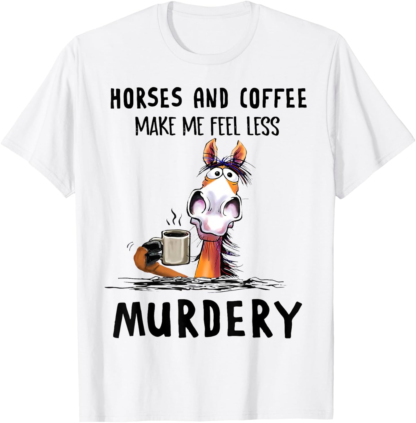 Horses & Coffee Make Me Feel Less Murdery Classic T-Shirt - T-Shirt | White