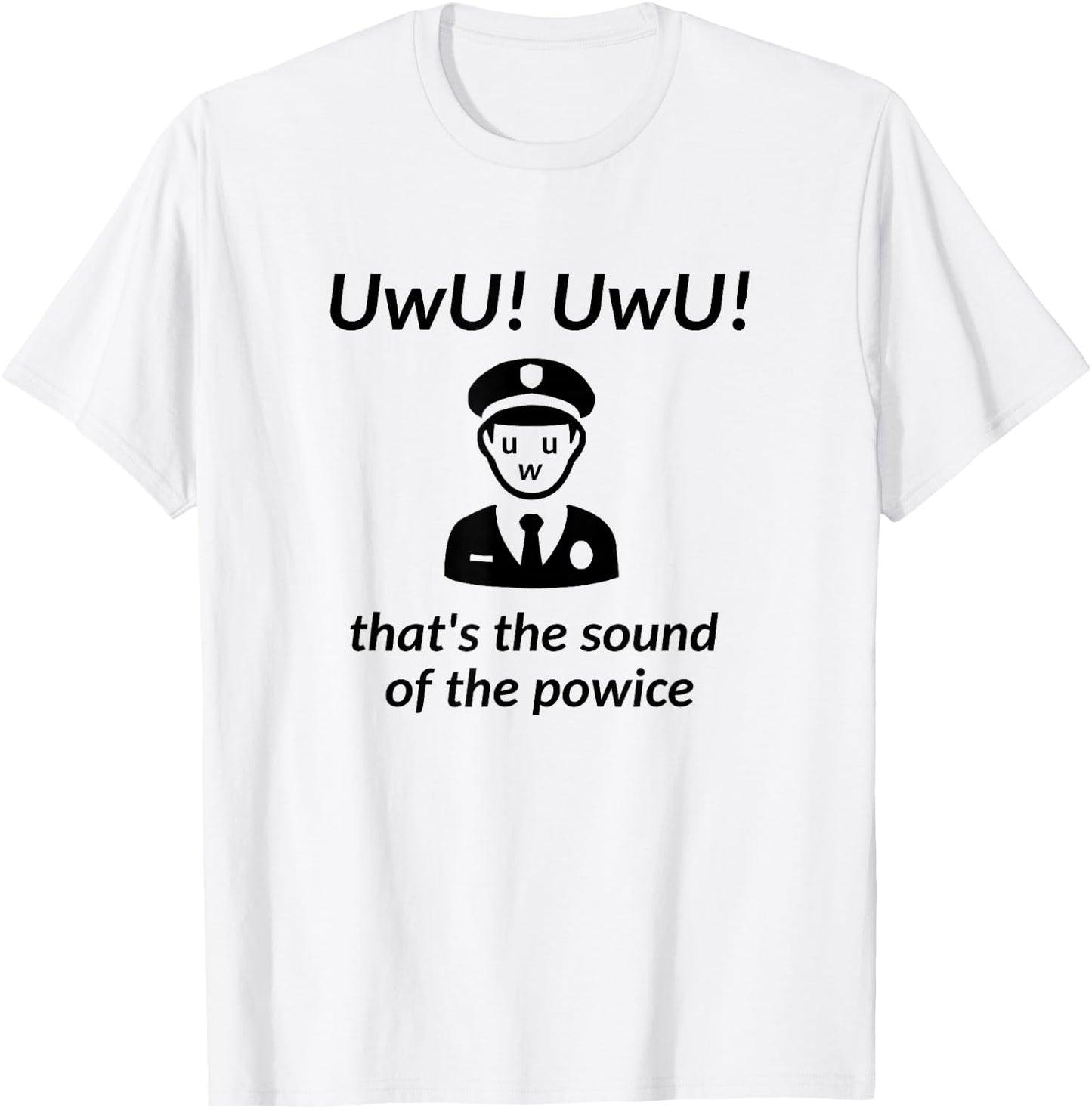 UwU! UwU! That's the Sound of the Police - Parody T-Shirt - T-Shirt | White