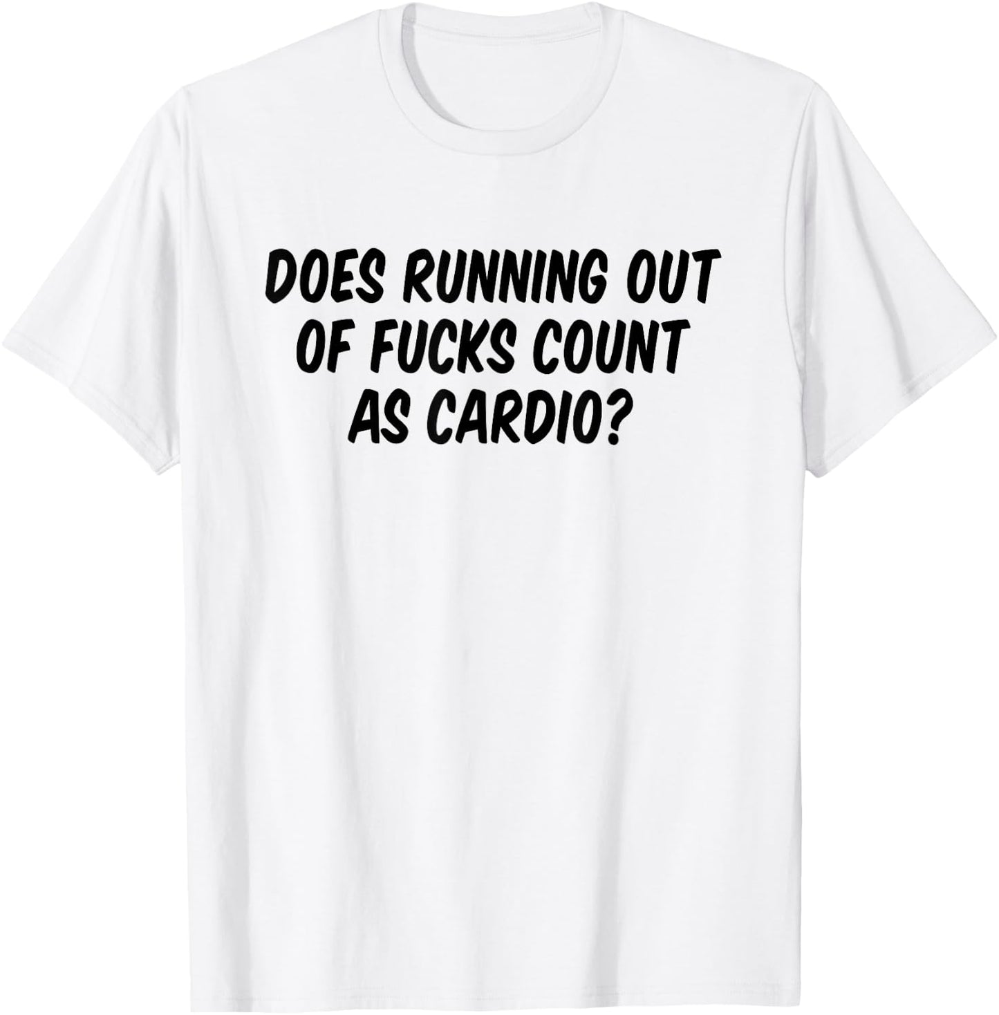 Does Running Out Of Fucks Count As Cardio T-Shirt - T-Shirt | White
