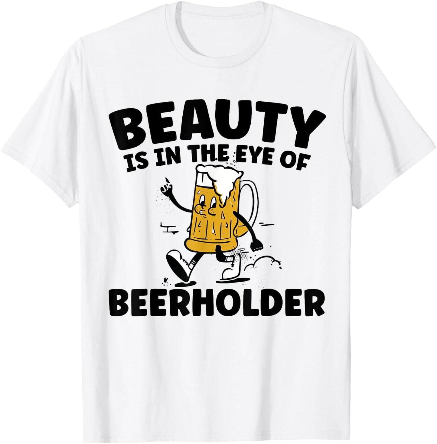 Beauty Is In The Eye Of The Beer Holder Funny Drinking T-Shirt - T-Shirt | White