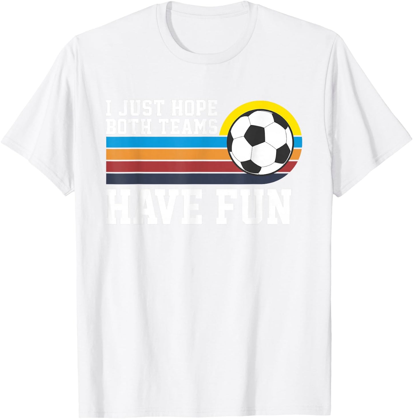 I Just Hope Both Teams Have Fun Soccer I Hope Both Teams T-Shirt - T-Shirt | White
