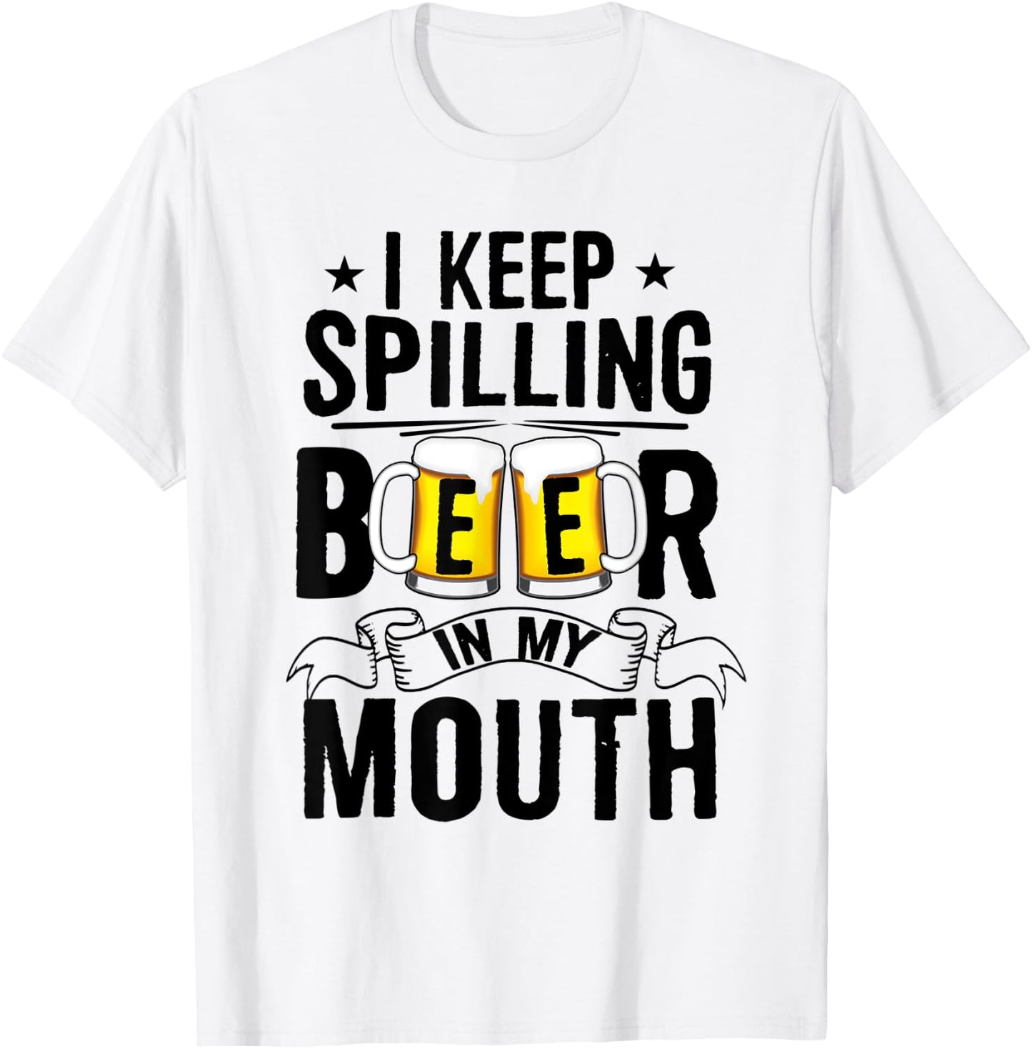 I Keep Spilling Beer In My Mouth Funny Beer T-Shirt - T-Shirt | White