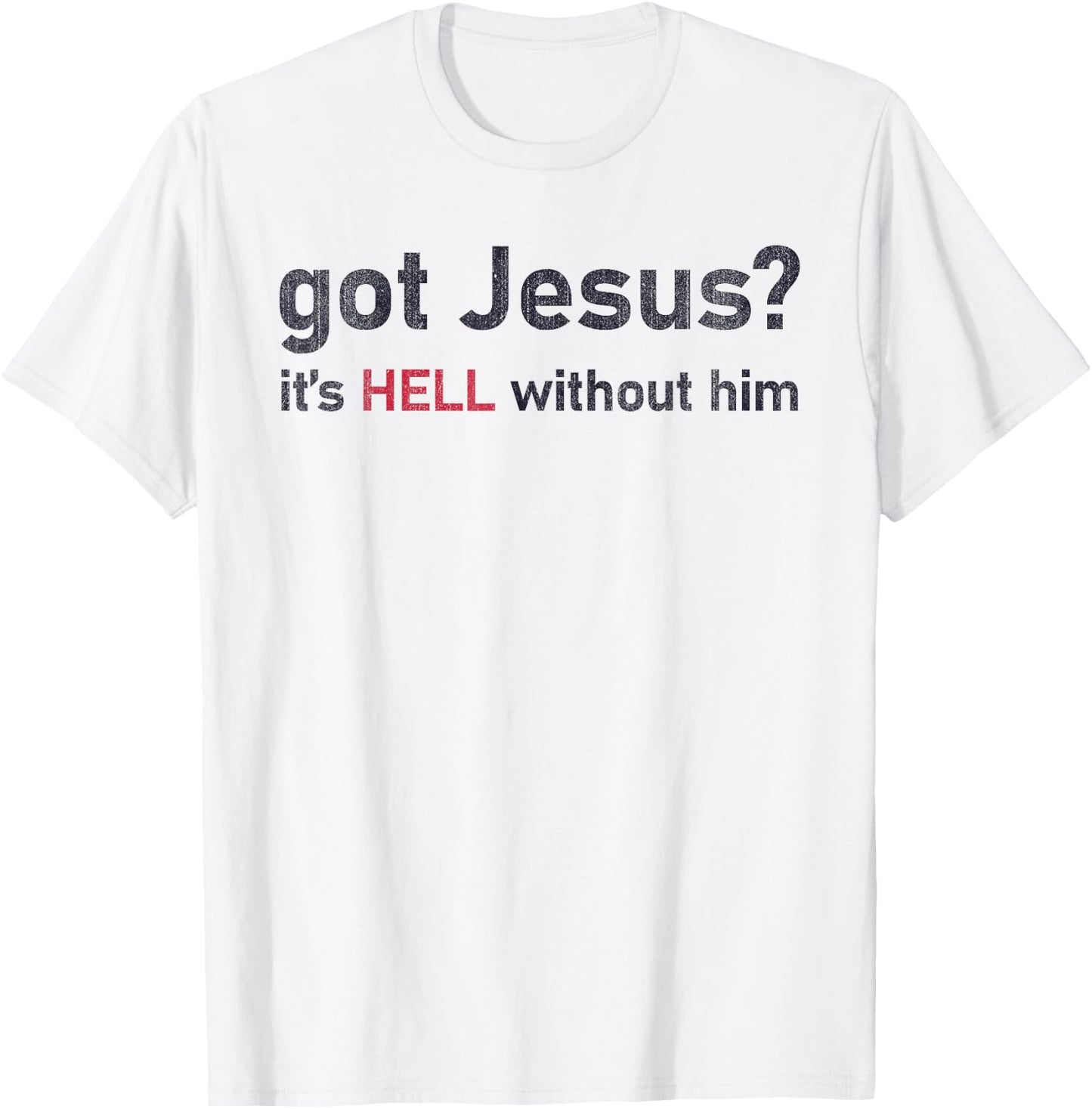 Got Jesus It's Hell Without Him Christian Funny T-Shirt - T-Shirt | White