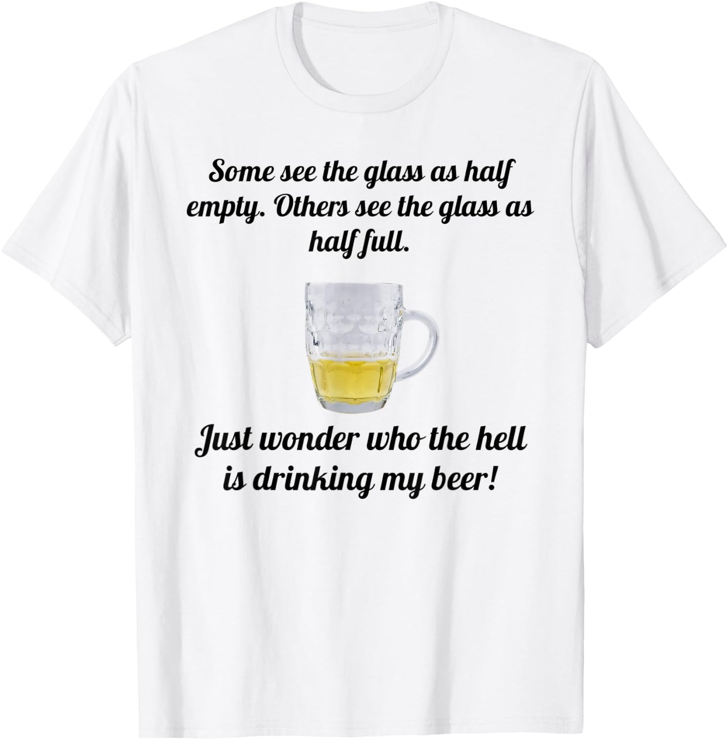 Half Glass Who the Hell is Drinking My Beer Funny T-Shirt - T-Shirt | White