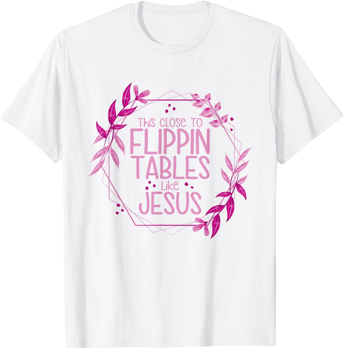 This Close To Flippin Tables Like Jesus T-Shirt - T-Shirt | White