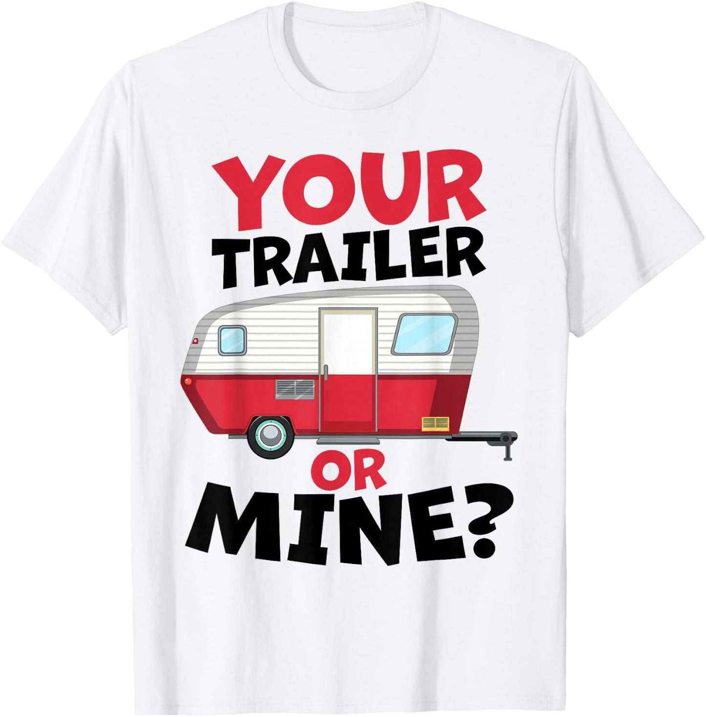 Your Trailer or Mine? - White Background | Funny Redneck Gag T-Shirt - T-Shirt | White