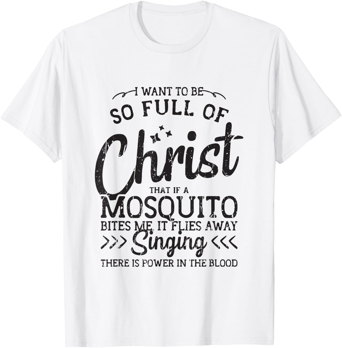 I want to be so full of christ that if a mosquito bites me T-Shirt - T-Shirt | White