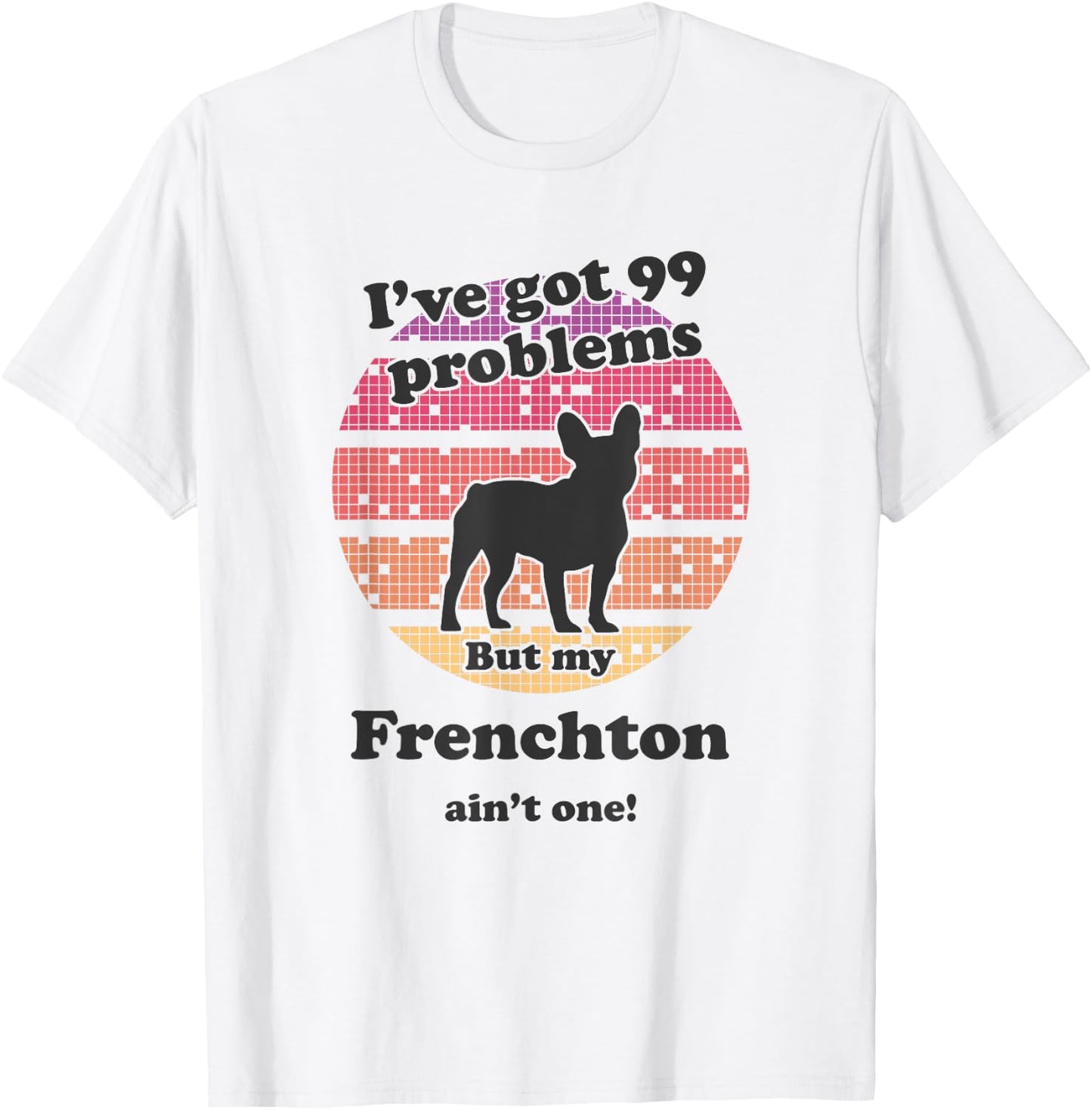 99 Problems But Dog Ain't One - Funny Frenchton T-Shirt - T-Shirt | White