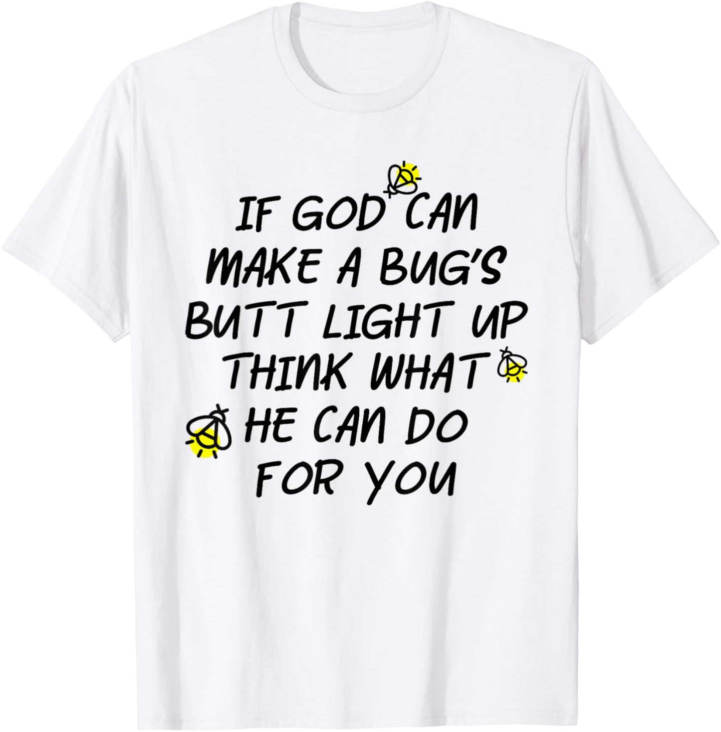 If God Can Make A Bug's Butt Light Up Think What He Can Do T-Shirt - T-Shirt | White