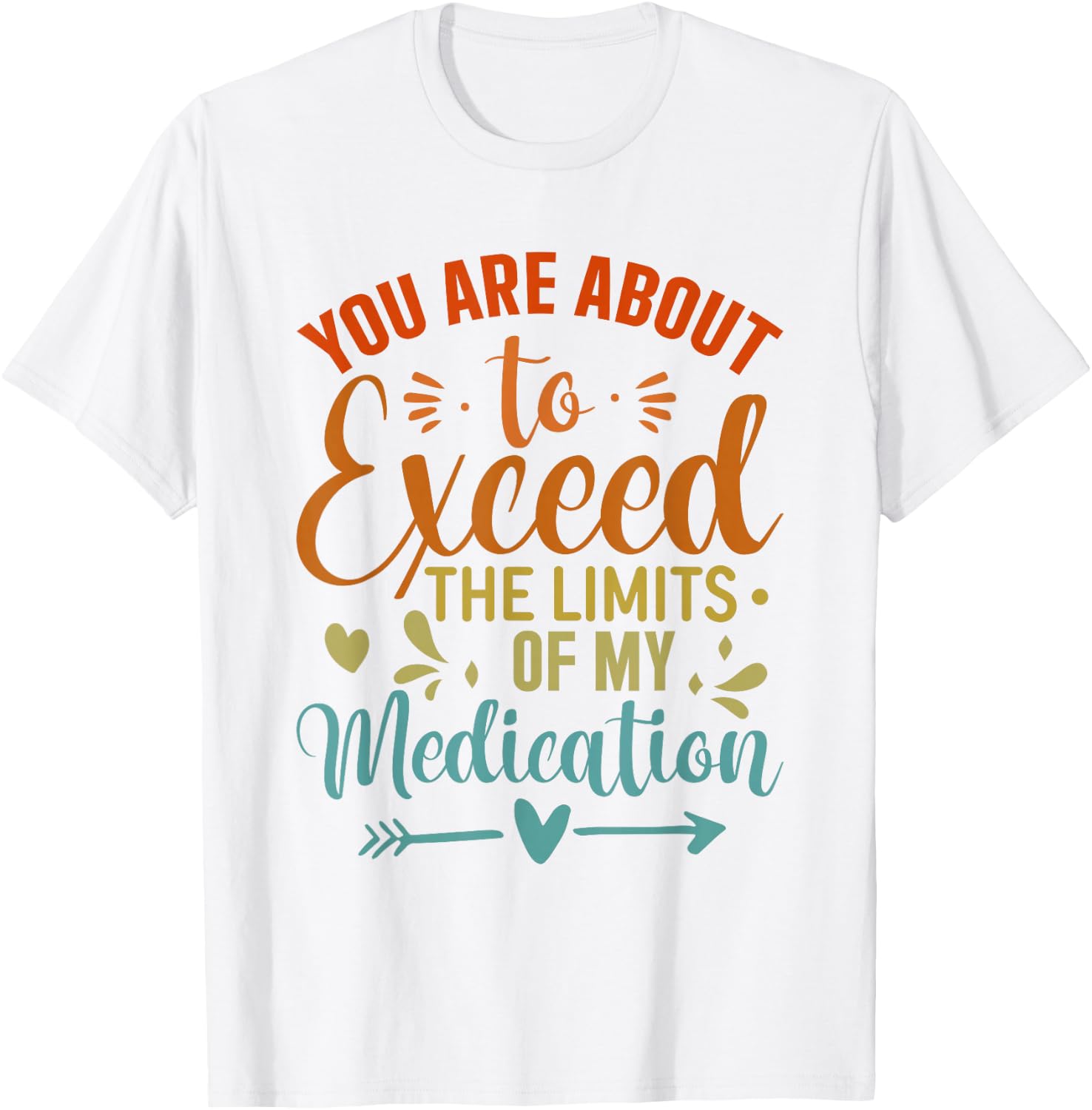 You Are About To Exceed The Limits Of My Medication T-Shirt - T-Shirt | White