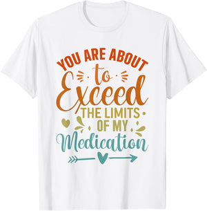 You Are About To Exceed The Limits Of My Medication T-Shirt - T-Shirt | White