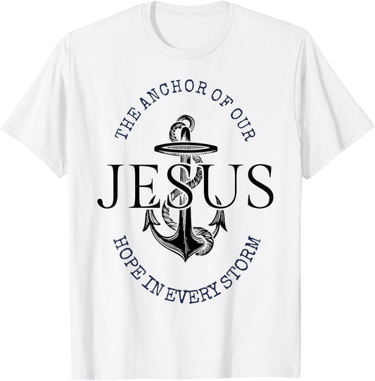 The Anchor Of Our Jesus Hope In Every Storm T-Shirt - T-Shirt | White